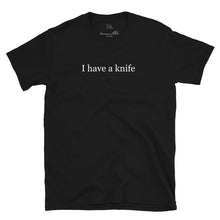 Load image into Gallery viewer, I Have a Knife T-Shirt

